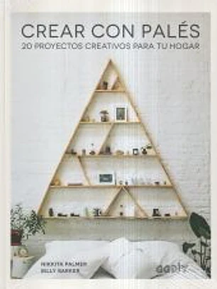 Crear con palés 20 proyectos creativos para tu hogar