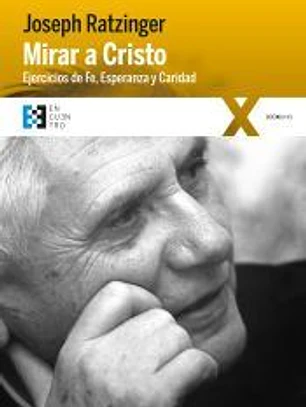 Mirar a Cristo . Ejercicios de fe, esperanza y caridad