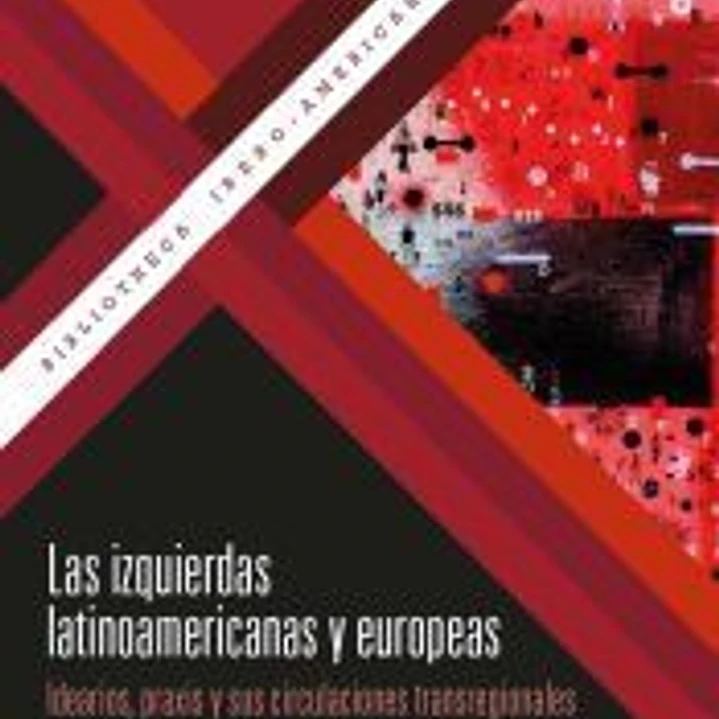 Las Izquierdas Latinoamericanas Y Europeas: Idearios, Praxis Y Sus Circulaciones Transregionales En La Larga Década Del Sesenta / Peter Birle, Enrique Fernández, Clara Ruvituso (eds.). 1