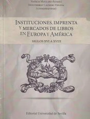 Instituciones, imprenta y mercados de libros en Europa y América: Siglos XVI a XVIII
