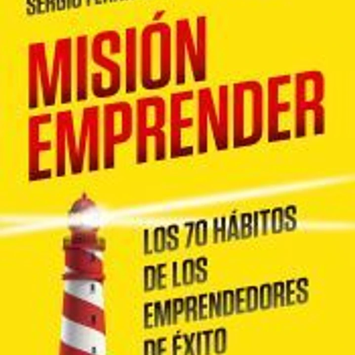 Misión emprender: Los 70 hábitos de los emprendedores de éxito 1