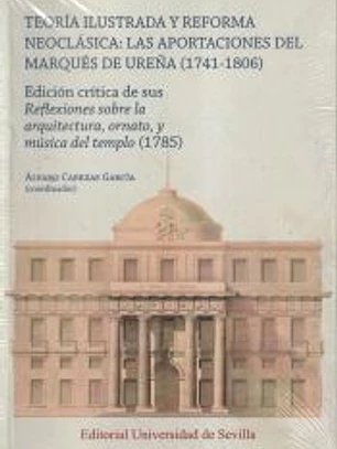 Teoría ilustrada y reforma neoclásica: las aportaciones del Marqués de Ureña (1741-1806)