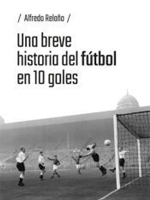 Una breve historia del fútbol en 10 goles