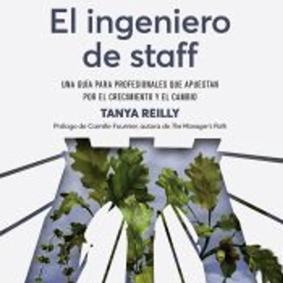 El ingeniero de staff. Una guía para profesionales que apuestan por el crecimiento y el cambio 1