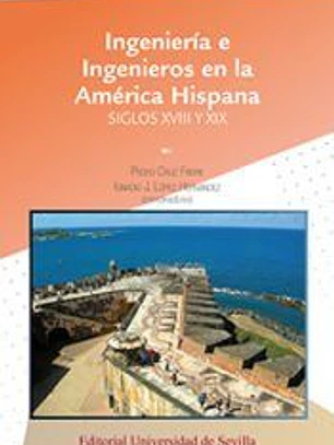 Ingeniería e Ingenieros en la América Hispana.: Siglos XVIII y XIX