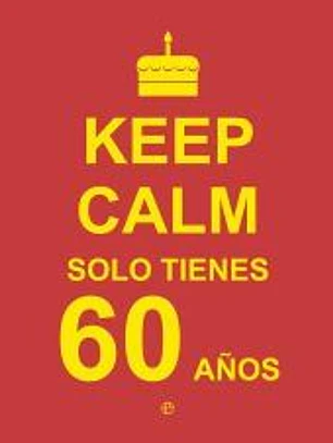 Keep calm, solo tienes 60 años