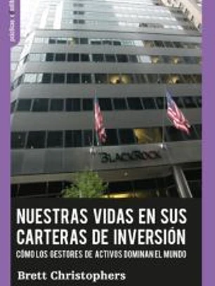 Nuestras vidas en sus carteras de inversión.: Cómo los gestores de activos dominan el mundo