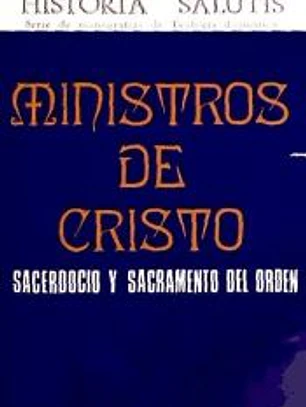 Ministros de Cristo. Sacerdocio y sacramento del orden
