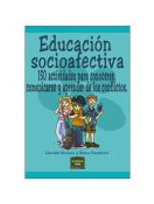 EDUCACIÓN SOCIOAFECTIVA. 150 actividades para conocerse, comunicarse y aprender de los conflictos