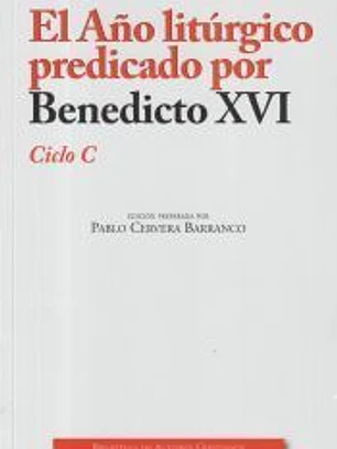 AÑO LITURGICO PREDICADO POR BENEDICTO XVI:CICLO C