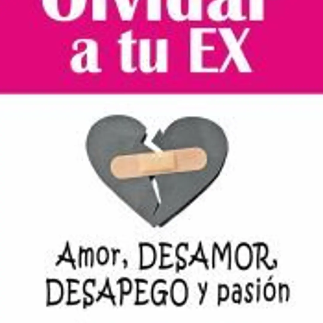 Olvidar a tu Ex. ”Amor, desamor, Desapego y pasión” 1