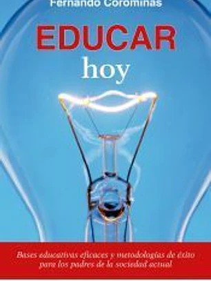 Educar hoy: Bases educativas eficaces y metodologías de éxito para los padres de la sociedad actual