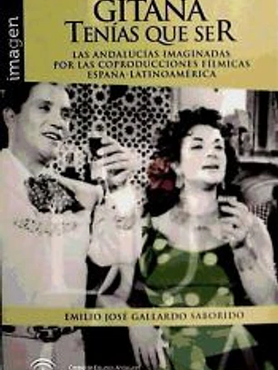 Gitana tenías que ser : las andalucías imaginadas por las coproducciones fílmicas España-Latinoamérica