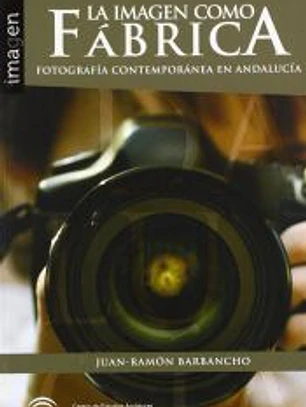 La imagen como fábrica: Fotografía contemporánea en Andalucía