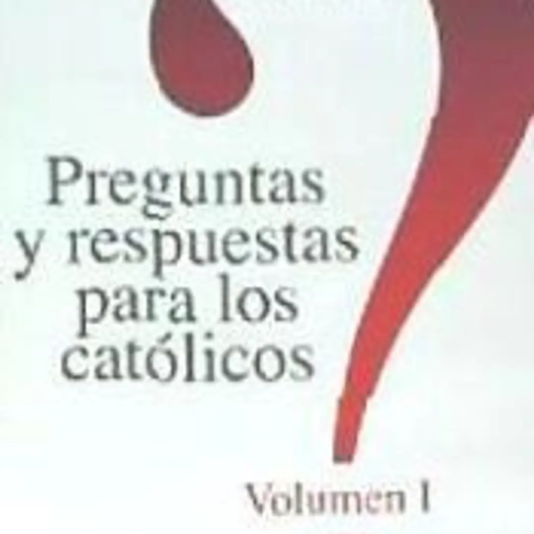 Preguntas y respuestas para los católicos. Volumen I 1