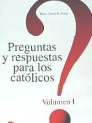 Preguntas y respuestas para los católicos. Volumen I