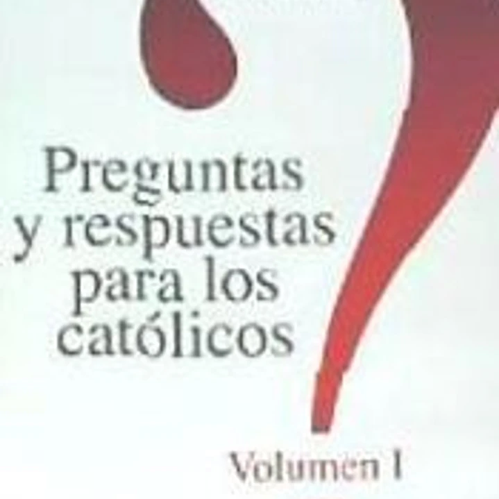 Preguntas y respuestas para los católicos. Volumen I 1