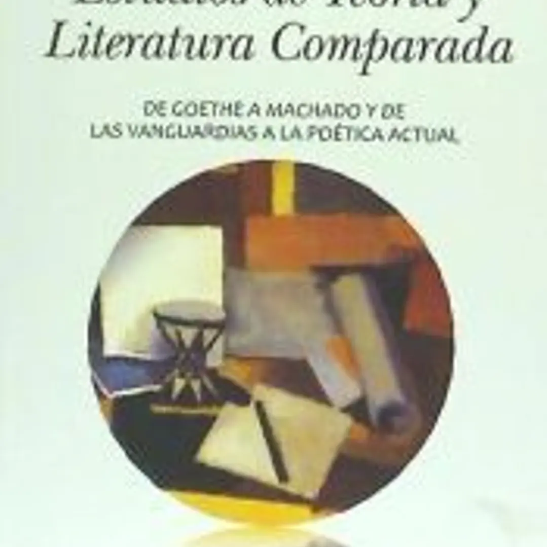 Estudios de Teoría y Literatura Comparada: De Goethe a Machado y de las Vanguardias a la Poética actual 1