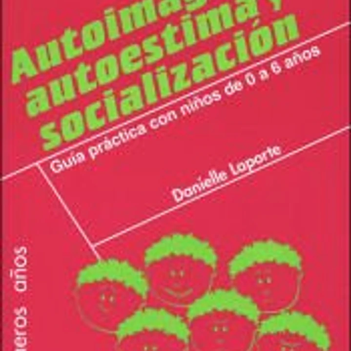 AUTOIMAGEN, AUTOESTIMA Y SOCIALIZACIÓN. Guía práctica con niños de 0 a 6 años 1