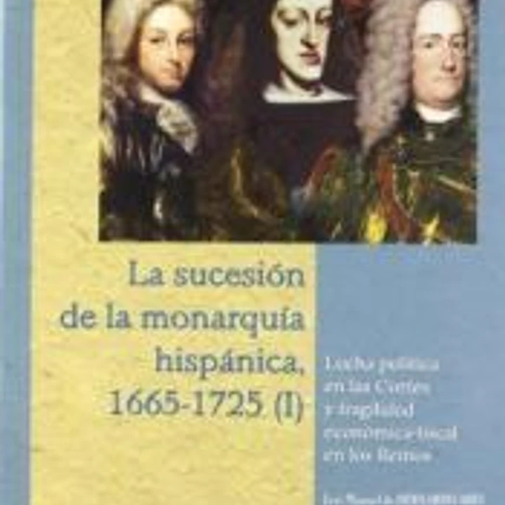 La sucesión de la monarquía hispánica, 1665-1725 : lucha política en las cortes y fragilidad económica-fiscal en los reinos 1