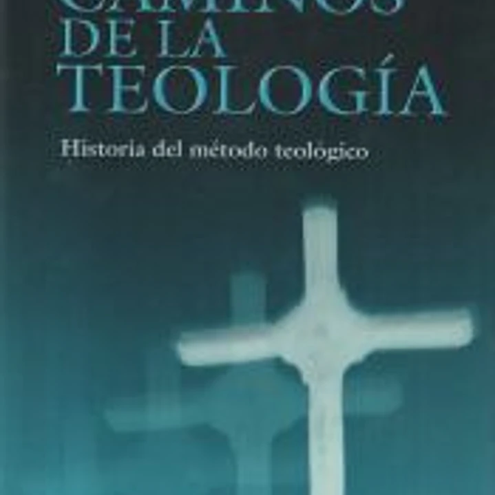 Los caminos de la teología: historia del método teológico 1