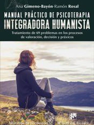 Manual práctico de psicoterapia integradora humanista : tratamiento de 69 problemas en los procesos de valoración, decisión y práxicos