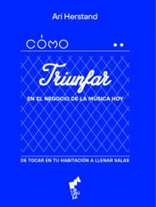COMO TRIUNFAR EN EL NEGOCIO DE LA MUSICA HOY