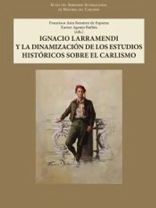 Ignacio Larramendi y la dinamización de los estudios históricos sobre el carlismo.: Actas del Seminario Internacional del la Historia del Carlismo.