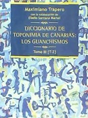 Diccionario de Toponimia de Canarias: Los guanchismos Tomo III [T-Z]