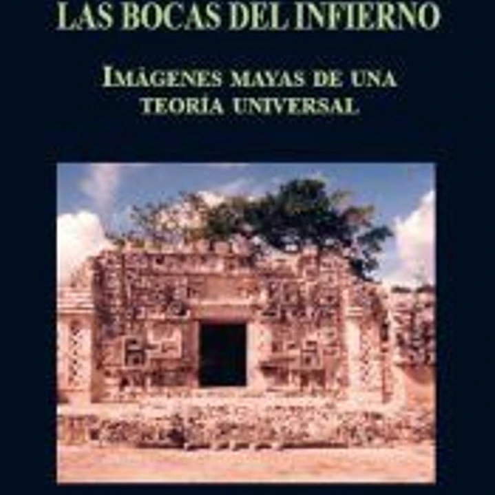 Las Bocas del Infierno: Imágenes mayas de una teoría universal 1