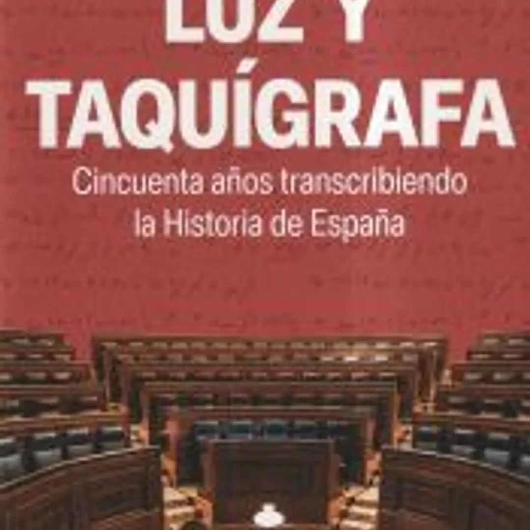 Luz y taquígrafa: Cincuenta años transcribiendo la Historia de España 1