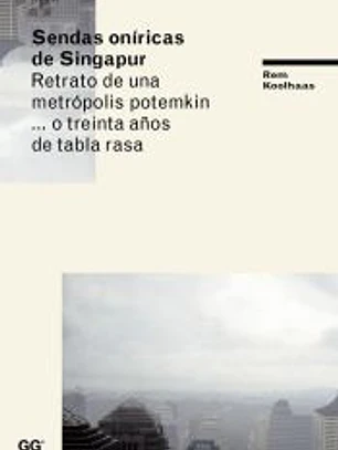 Sendas oníricas de Singapur Retrato de una metrópolis potemkin... o treinta años de tabla rasa