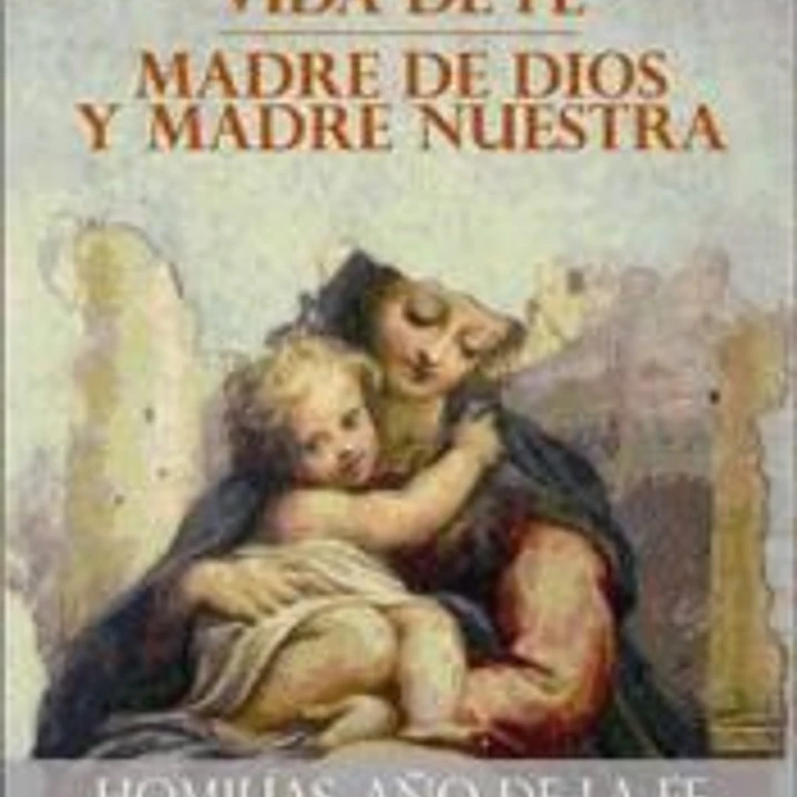 Homilias. Año de la fe: Vida de fe. Madre de Dios y Madre Nuestra 1