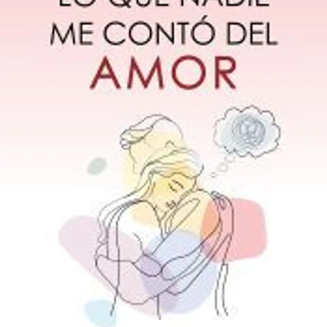 Lo que nadie me contó del amor: Cómo aprendí a querer sin perderme a mi misma 1