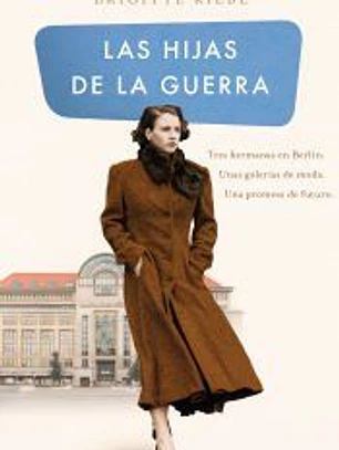 Las hijas de la guerra (Las hermanas de Kudamm 1): Tres hermanas en Berlín. Unas galerías de moda. Una promesa de futuro.