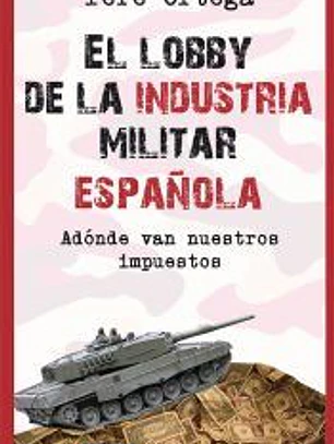 El lobby de la industria militar española : adónde van nuestros impuestos