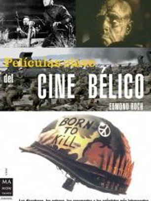 PELÍCULAS CLAVE DEL CINE BÉLICO. Los directores, los actores, los argumentos y las anécdotas más interesantes