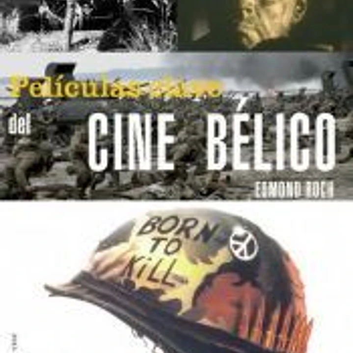 PELÍCULAS CLAVE DEL CINE BÉLICO. Los directores, los actores, los argumentos y las anécdotas más interesantes 1