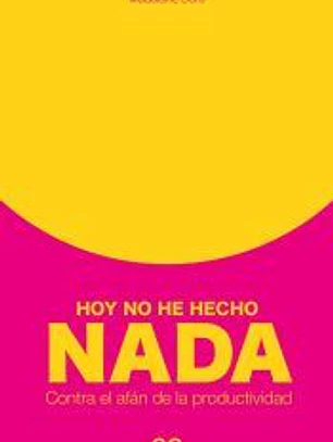 Hoy no he hecho nada Contra el afán de la productividad