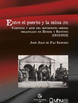 ENTRE EL PUERTO Y LA MINA (II): Comienzo y auge del movimiento obrero organizado en Huelva y Riotinto (1912-1916)