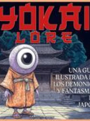 Yokai Lore: Una Guia Ilustrada De Los Demonios Y Fantasmas De Japon