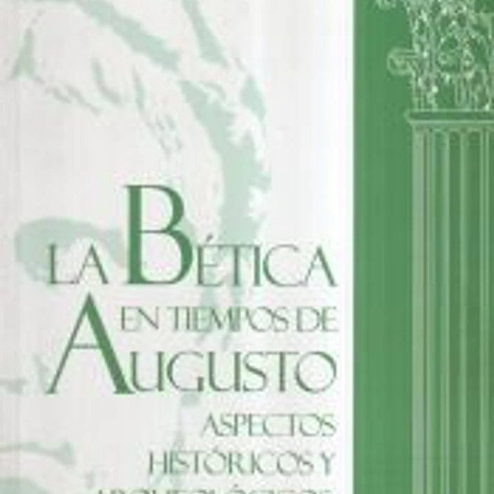 La bética en tiempos de Augusto: aspectos históricos y arqueológicos 1