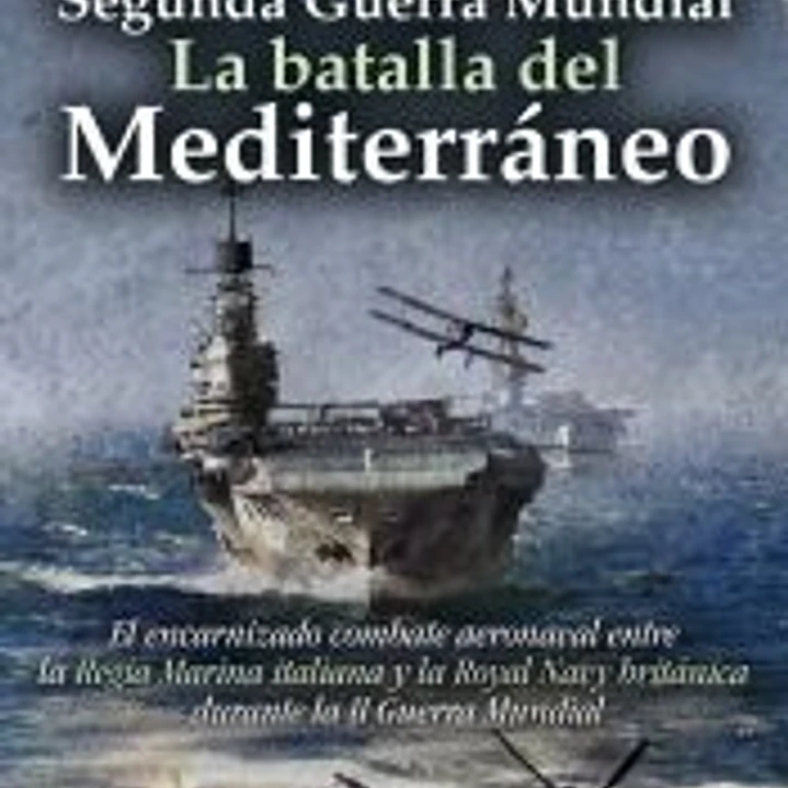 Segunda Guerra Mundial: la batalla del mediterráneo 1