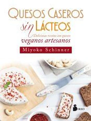 QUESOS CASEROS SIN LÁCTEOS: DELICIOSAS RECETAS CON QUESOS VEGANOS ARTESANOS