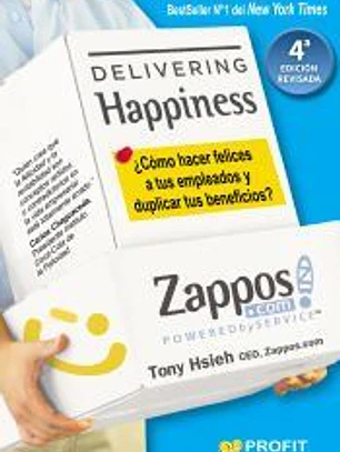 Delivering Happiness (NE) . ¿Cómo hacer felices a tus empleados y duplicar tus beneficios?