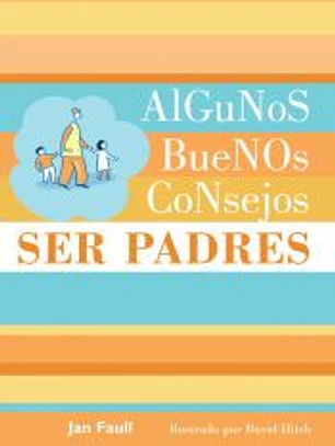 Algunos buenos consejos: ser padres