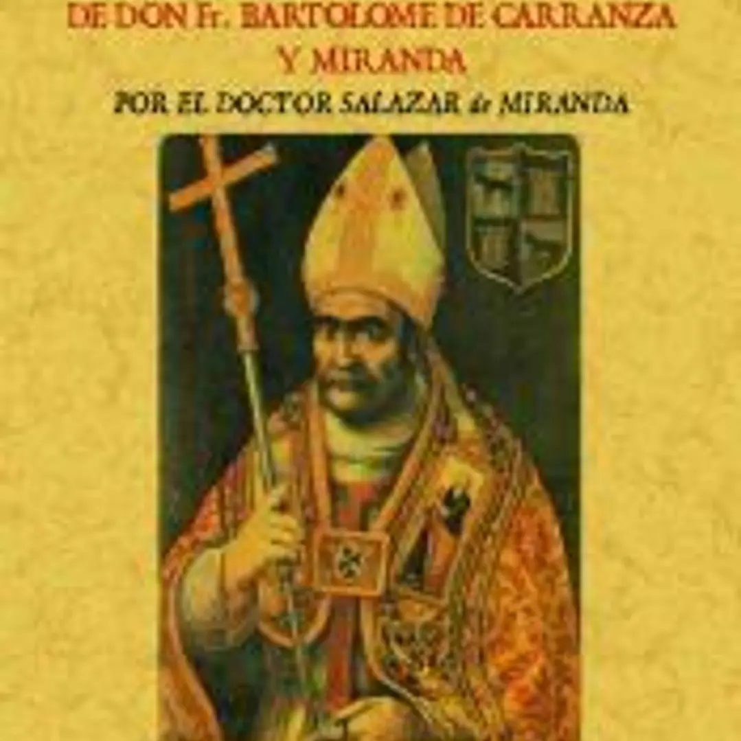 Vida y sucesos prósperos y adversos de D. FR. Bartolomé de Carranza y Miranda, Arzobispo de Toledo 1