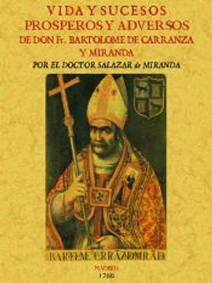 Vida y sucesos prósperos y adversos de D. FR. Bartolomé de Carranza y Miranda, Arzobispo de Toledo