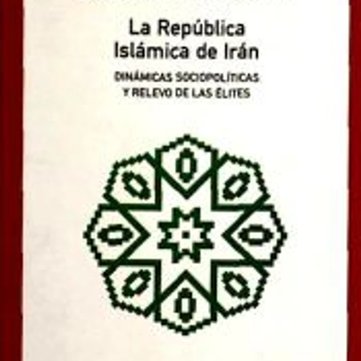 La República Islámica de Irán. Dinámicas sociopolíticas y relevo de las élites 1