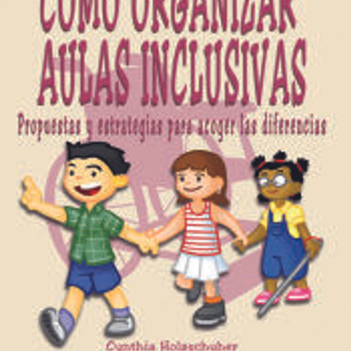 Cómo organizar Aulas Inclusivas: propuestas y estrategias para acoger las diferencias 1